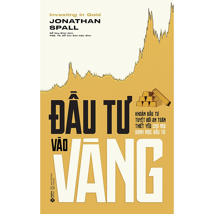 Đầu Tư Vào Vàng – Khoản Đầu Tư Tuyệt Đối An Toàn Thiết Yếu Cho Mỗi Danh Mục Đầu Tư (Jonathan Spall)