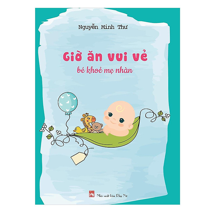 Giờ Ăn Vui Vẻ Bé Khỏe Mẹ Nhàn – Sách Nuôi Con Dinh Dưỡng Cực Hay Dành Cho Bé
