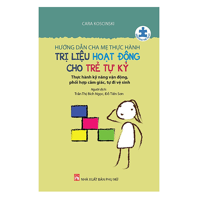 Hướng Dẫn Cha Mẹ Thực Hành Trị Liệu Hoạt Động Cho Trẻ Tự Kỷ – Thực Hành Kỹ Năng Vận Động, Phối Hợp Cảm Giác, Tự Đi Vệ Sinh