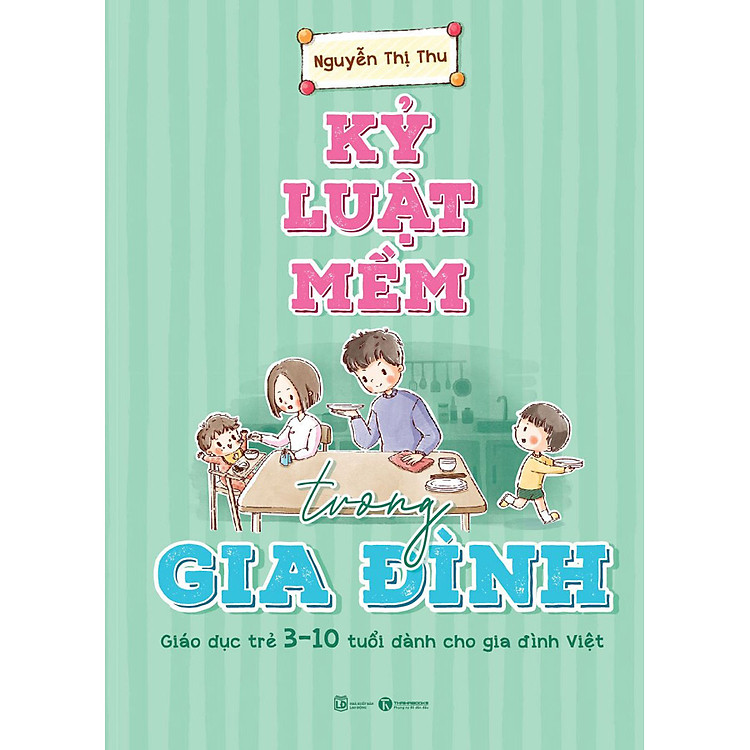Kỷ Luật Mềm Trong Gia Đình: Giáo Dục Trẻ 3 – 10 Tuổi Dành Cho Gia Đình Việt