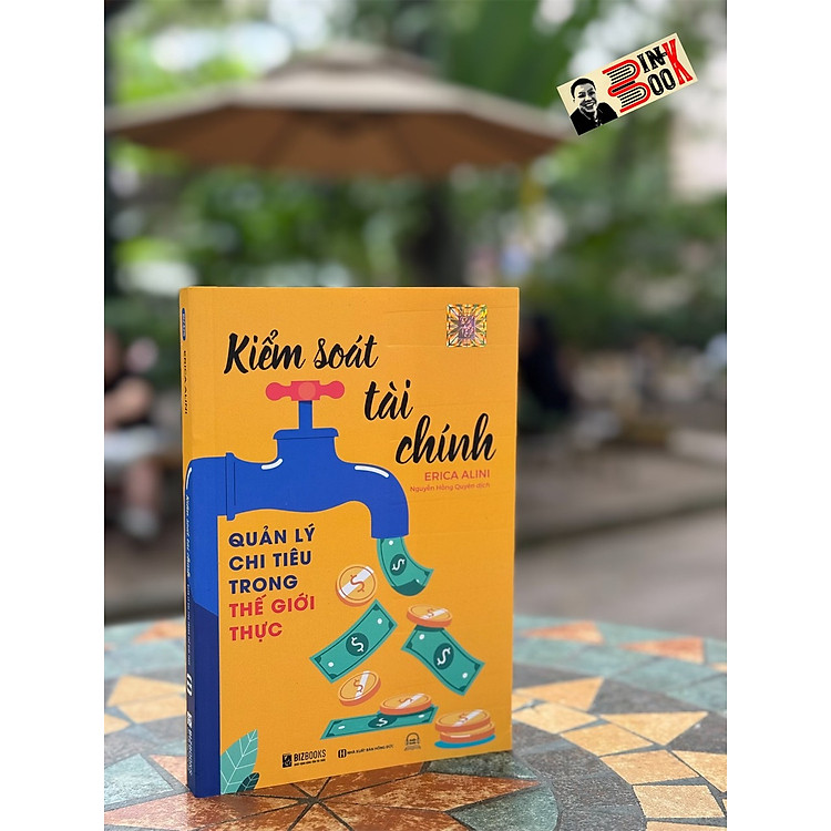 KIỂM SOÁT TÀI CHÍNH: Quản lý chi tiêu trong thế giới thực – Erica Alini – Nguyễn Hồng Quyên dịch – Bizbooks