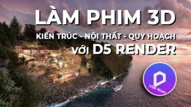 LÀM PHIM, ẢNH KIẾN TRÚC, NỘI THẤT, QUY HOẠCH VỚI D5 RENDER