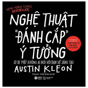 Nghệ Thuật Đánh Cắp Ý Tưởng (10 Bí Mật Không Ai Nói Với Bạn Về Sáng Tạo)