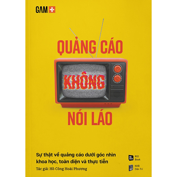 Quảng Cáo Không Nói Láo – Sự Thật Về Quảng Cáo Dưới Góc Nhìn Khoa Học, Toàn Diện Và Thực Tiễn
