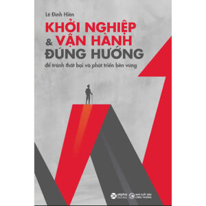 Khởi Nghiệp Và Vận Hành Đúng Hướng để tránh thất bại và phát triển bền vững