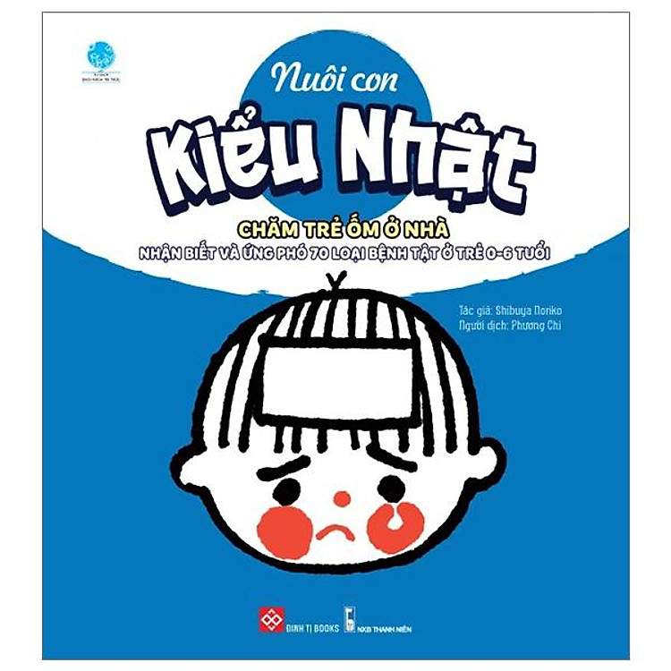 Nuôi Con Kiểu Nhật – Chăm Trẻ Ốm Ở Nhà – Nhận Biết Và Ứng Phó 70 Loại Bệnh Tật Ở Trẻ 0-6 Tuổi