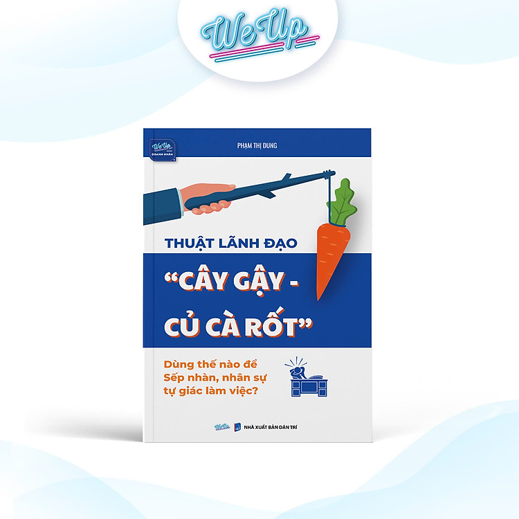 Sách – Thuật lãnh đạo “cây gậy – củ cà rốt” Dùng thế nào để Sếp nhàn, nhân sự tự giác làm việc?