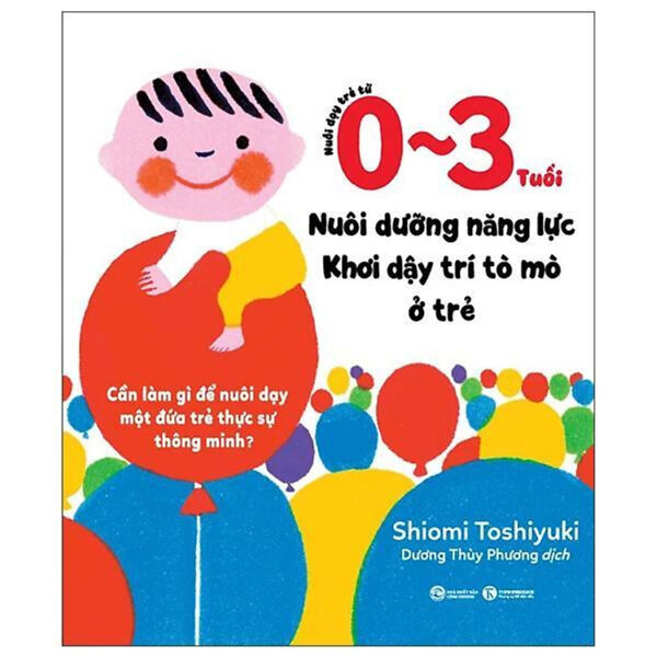 Nuôi Dạy Trẻ Từ 0-3 Tuổi - Nuôi Dưỡng Năng Lực - Khơi Dậy Trí Tò Mò Ở Trẻ - Bản Quyền