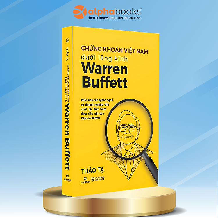 Chứng Khoán Việt Nam Dưới Lăng Kính Warren Buffett – Phân Tích Các Ngành Nghề Và Doanh Nghiệp Chủ Chốt Tại Việt Nam Theo Tiêu Chí Của Warren Buffett – Thảo Tạ – Alpha Books