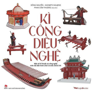 Sách - Kì Công Diệu Nghệ - Một số kĩ thuật và công nghệ trên dải đất hình chữ S trước thế kỉ XX - Kim Đồng