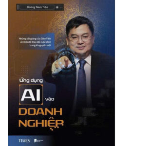Sách ỨNG DỤNG AI VÀO DOANH NGHIỆP – Hoàng Nam Tiến – TIMES – NXB Dân Trí