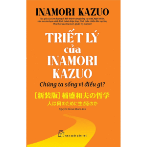 Triết lý của Inamori Kazuo Chúng ta sống vì điều gì?