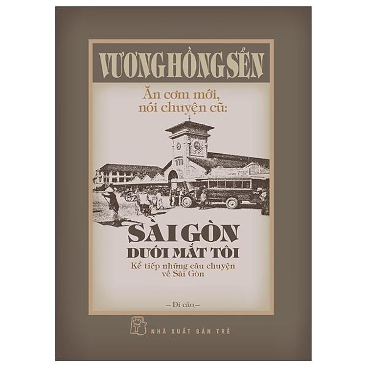 Ăn Cơm Mới, Nói Chuyện Cũ – Sài Gòn Dưới Mắt Tôi – Kể Tiếp Những Câu Chuyện Về Sài Gòn – Bìa Cứng – Bản Quyền