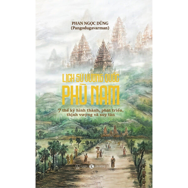 Lịch Sử Vương Quốc Phù Nam - 7 Thế Kỷ Hình Thành, Phát Triển, Thịnh Vượng Và Suy Tàn - Bản Quyền