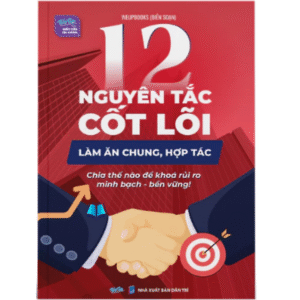 Sách - 12 Nguyên tắc cốt lõi hợp tác làm ăn chung, Chia thế nào để khoá rủi ro, minh bạch, bền vững