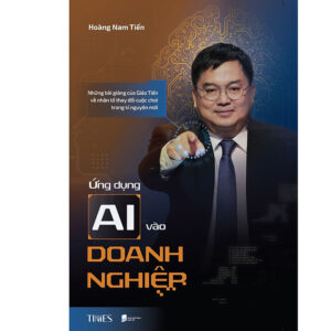 Sách Ứng Dụng Ai Vào Doanh Nghiệp: Những bài giảng của Giáo Tiến về nhân tố thay đổi cuộc chơi trong kỉ nguyên mới - Hoàng Nam Tiến